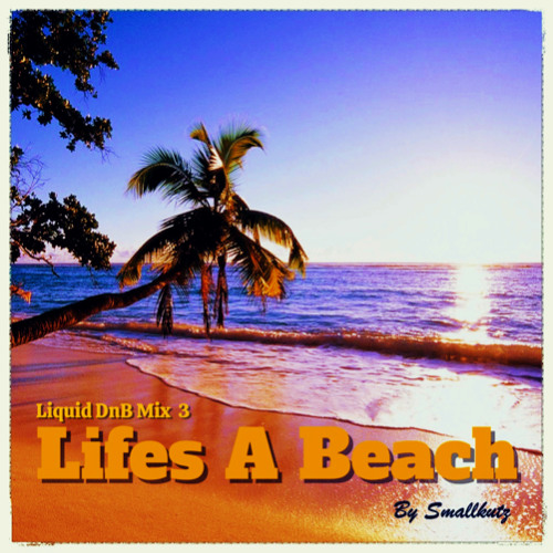 Smallkutz - Lifes A Beach - Liquid DnB Mix.3