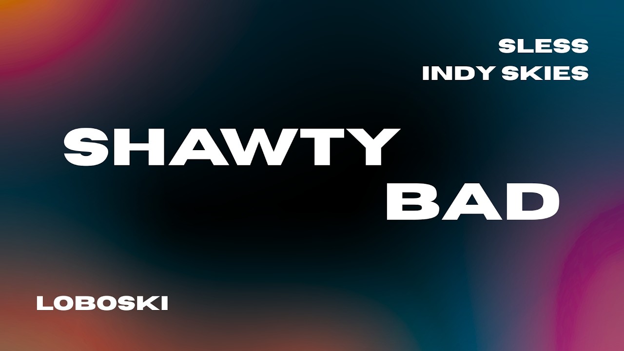 SLESS, Loboski & Indy Skies - Shawty Bad